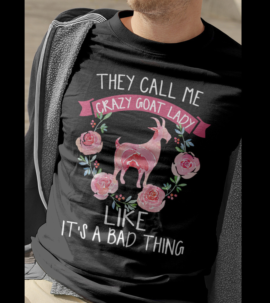 They Call Me Crazy Goat Lady Like It's A Bad Thing Roses T-Shirt