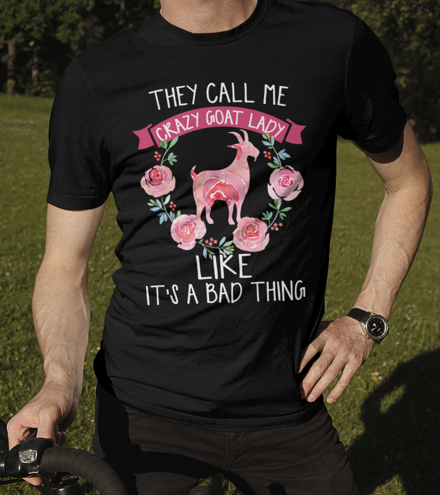 They Call Me Crazy Goat Lady Like It's A Bad Thing Roses T-Shirt
