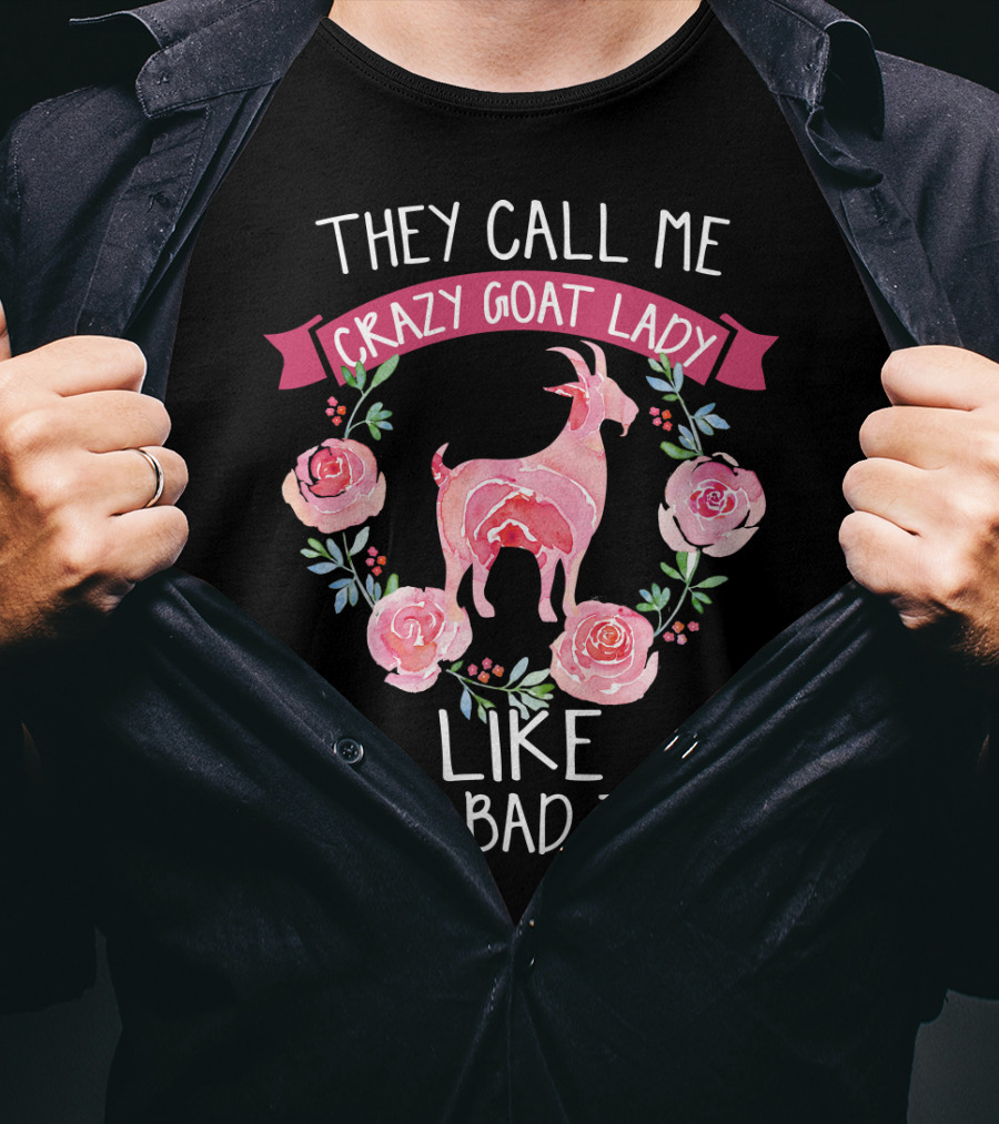 They Call Me Crazy Goat Lady Like It's A Bad Thing Roses T-Shirt