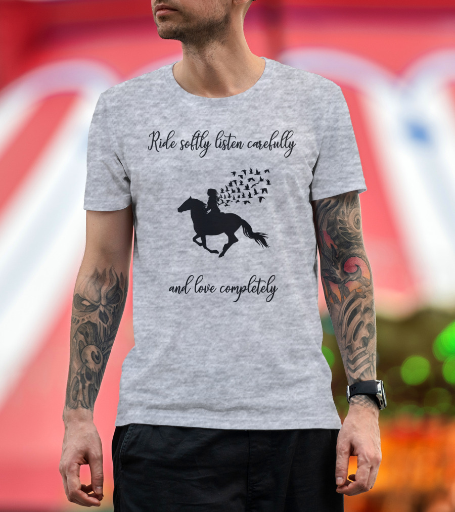 Ride Softly Listen Carefully And Love Completely Horse Rider Birds T-Shirt