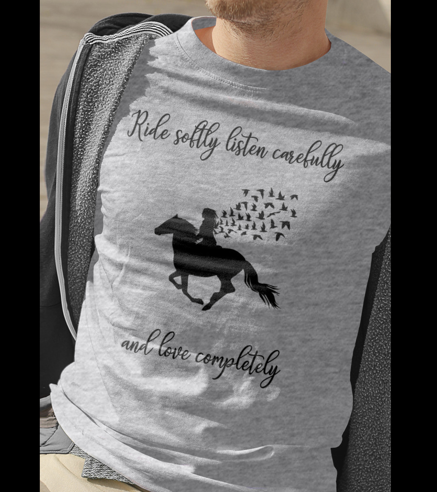 Ride Softly Listen Carefully And Love Completely Horse Rider Birds T-Shirt