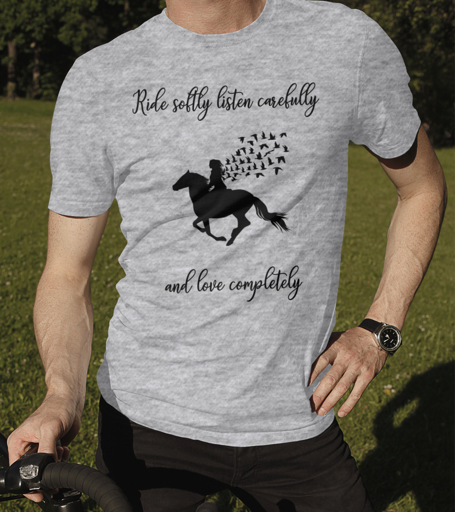 Ride Softly Listen Carefully And Love Completely Horse Rider Birds T-Shirt
