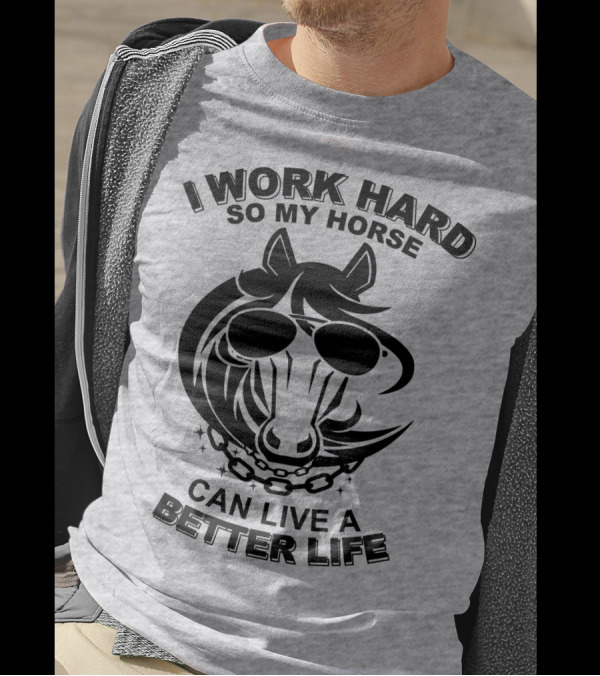 I Work Hard So My Horse Can Live A Better Life Horse With Sunglasses T-Shirt