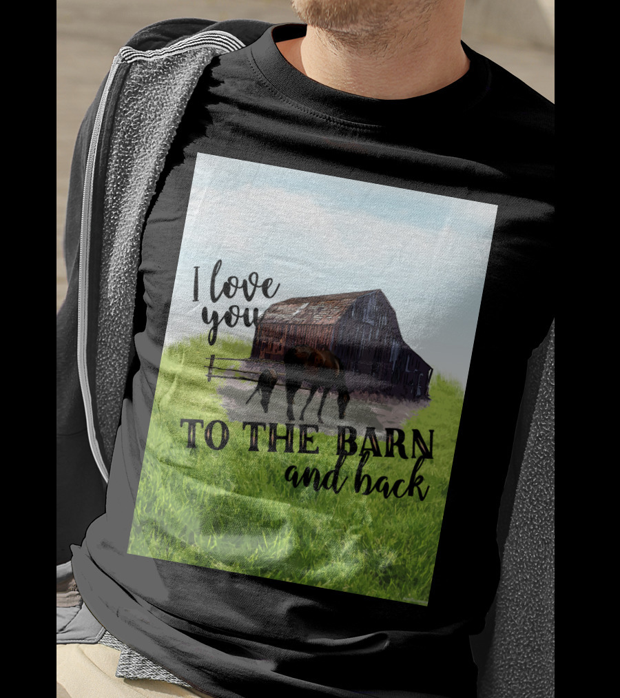 I Love You To The Barn And Back With Rustic Barn And Horses In Pasture T-Shirt
