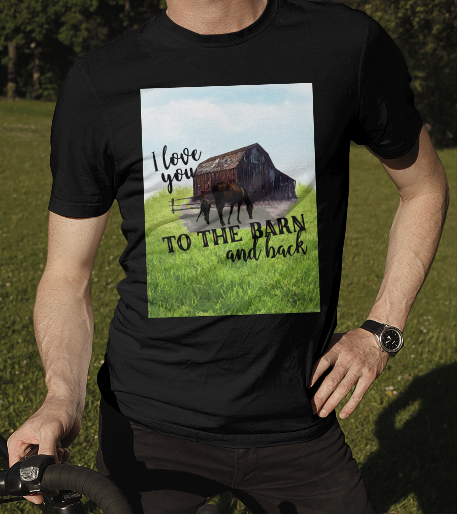 I Love You To The Barn And Back With Rustic Barn And Horses In Pasture T-Shirt