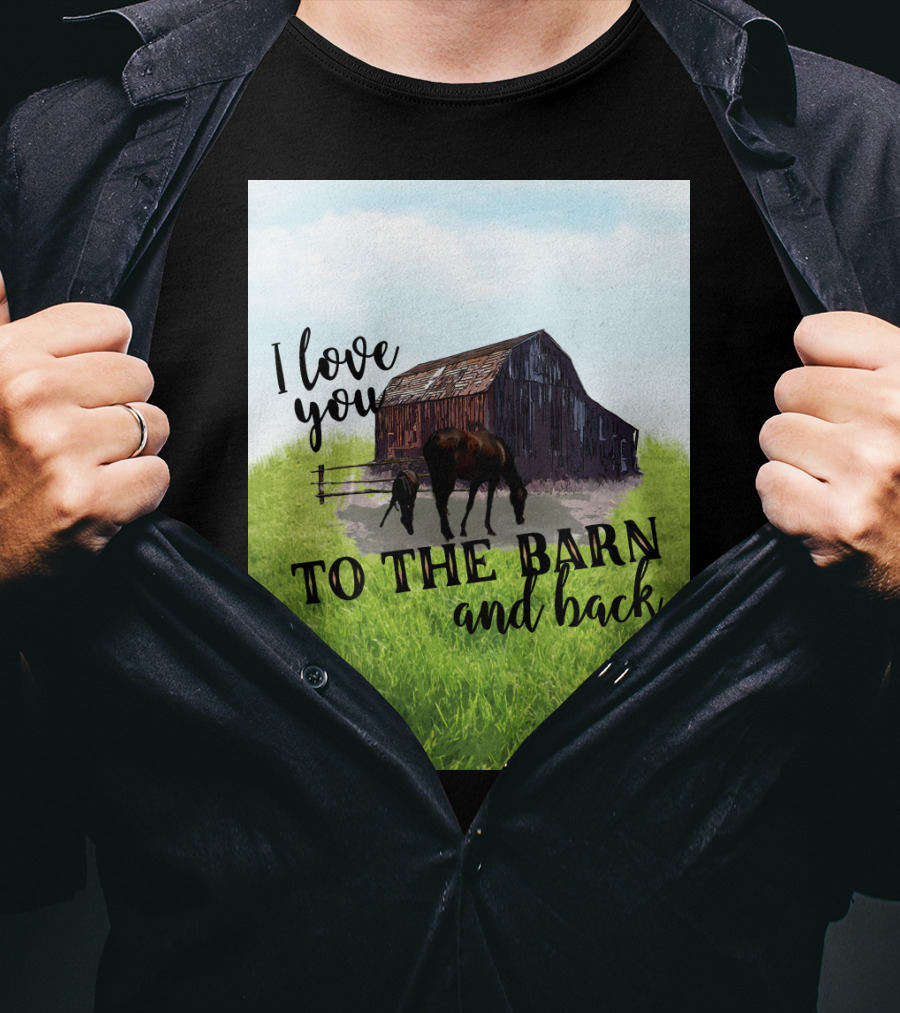 I Love You To The Barn And Back With Rustic Barn And Horses In Pasture T-Shirt