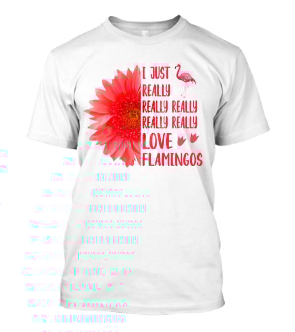 I Just Really Really Really Really Really Love Flamingos T-Shirt
