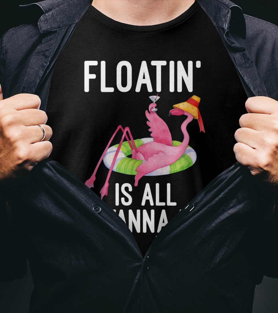 Floatin Is All I Wanna Do Flamingo In Inner Tube With Hat And Drink T-Shirt