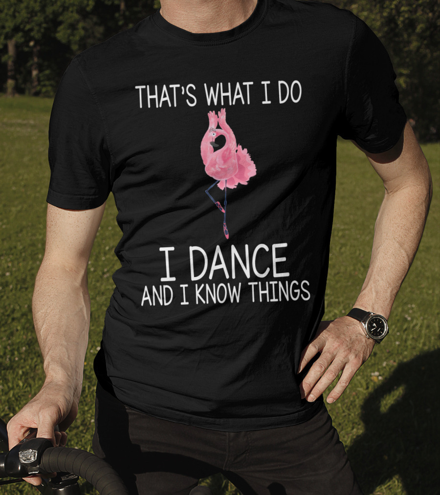That's What I Do I Dance And I Know Things Ballet Flamingo Dance T-Shirt