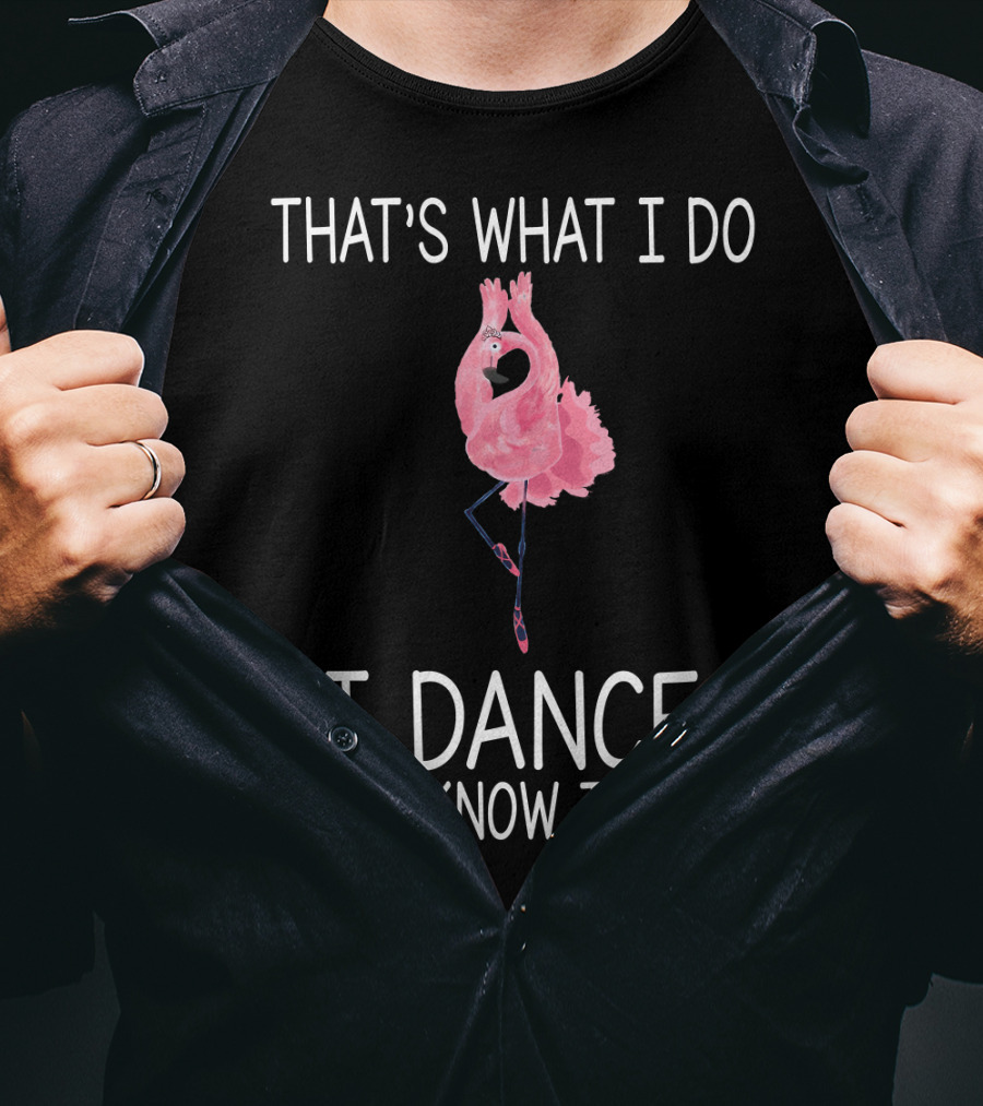 That's What I Do I Dance And I Know Things Ballet Flamingo Dance T-Shirt