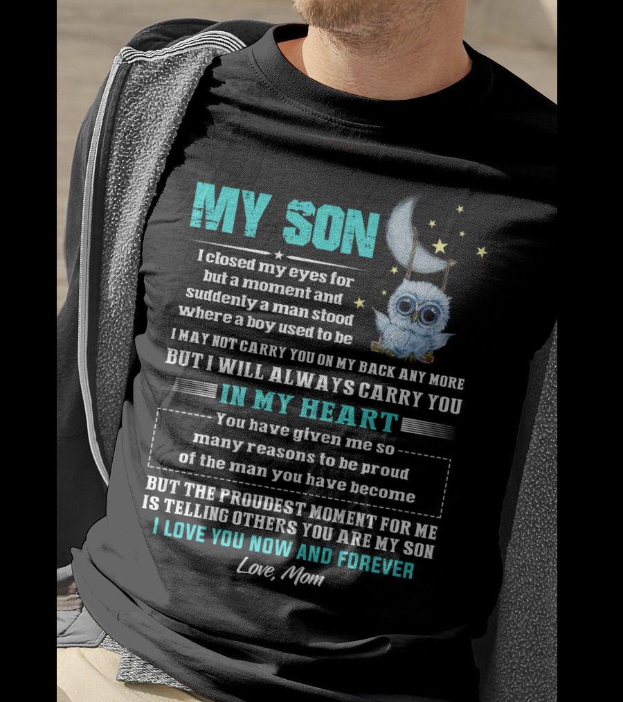 MY SON I Love You Now And Forever Love Mom Moon And Stars Owl Carry You In My Heart Proudest Moment T-Shirt