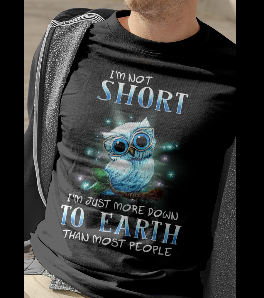 I'm Not Short I'm Just More Down To Earth Than Most People Cute Owl T-Shirt