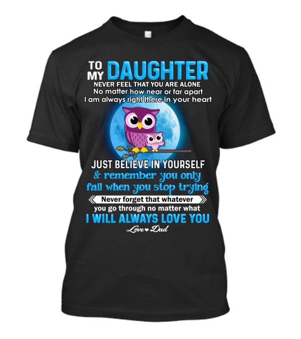 To My Daughter Owl Design Never Feel Alone Believe In Yourself I Will Always Love You T-Shirt