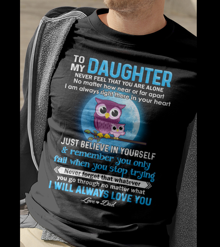 To My Daughter Owl Design Never Feel Alone Believe In Yourself I Will Always Love You T-Shirt