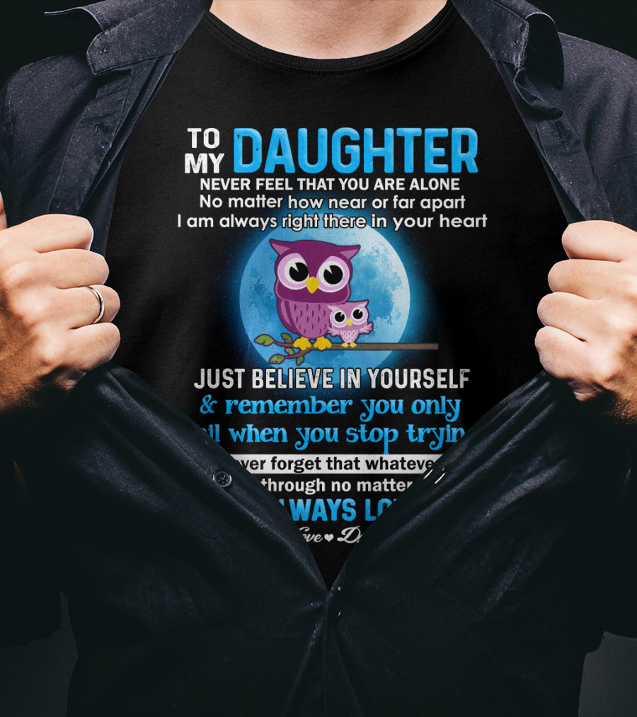 To My Daughter Owl Design Never Feel Alone Believe In Yourself I Will Always Love You T-Shirt