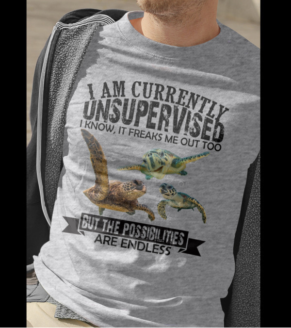 I Am Currently Unsupervised Sea Turtles But The Possibilities Are Endless T-Shirt