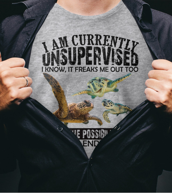 I Am Currently Unsupervised Sea Turtles But The Possibilities Are Endless T-Shirt