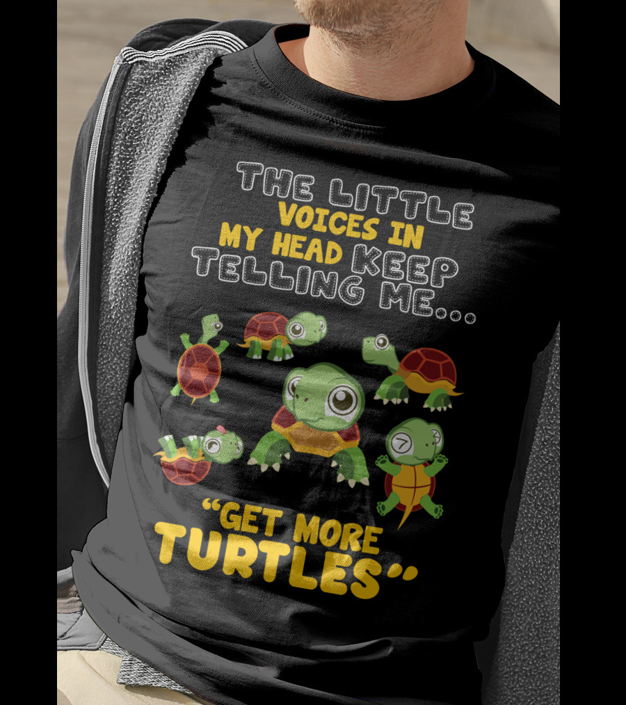 The Little Voices IN My Head Keep Telling ME Get More Turtles T-Shirt