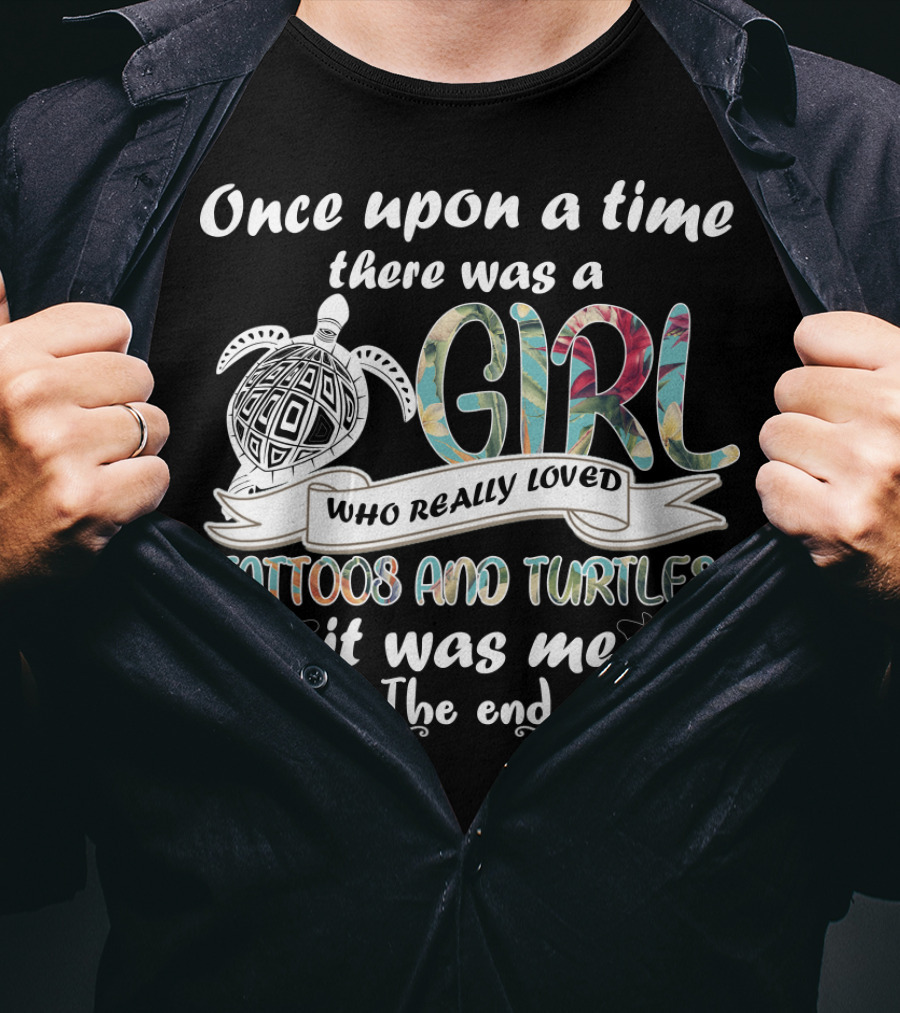 Once Upon A Time There Was A Girl Who Really Loved Tattoos And Turtles It Was Me The End T-Shirt