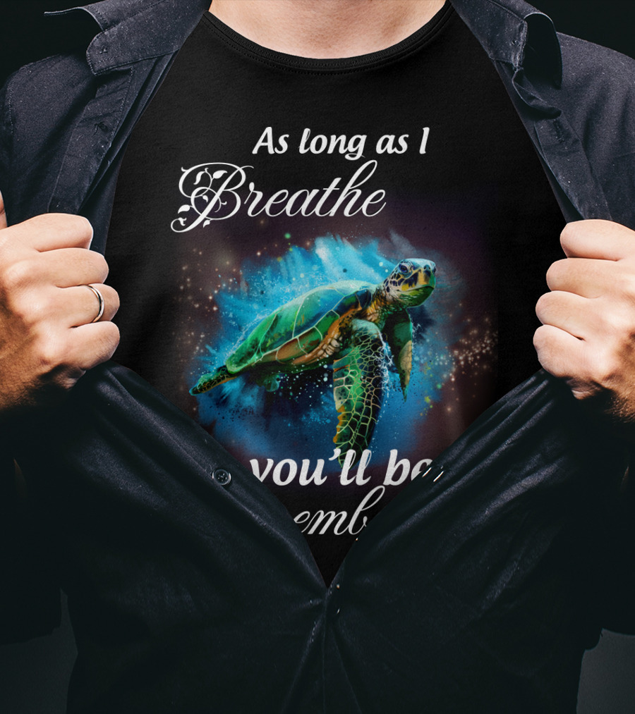 As Long As I Breathe You'll Be Remembered Turtle Ocean T-Shirt