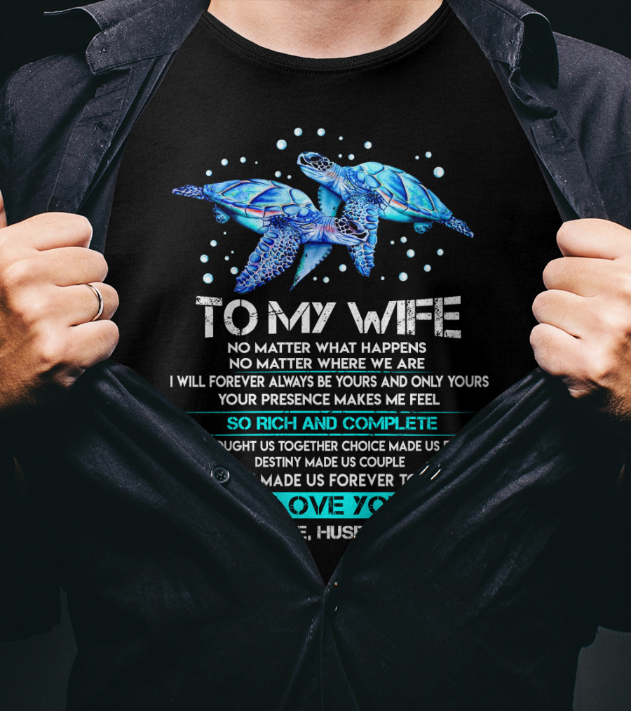 To My Wife No Matter What Happens Forever Yours So Rich And Complete I Love You Love Husband T-Shirt