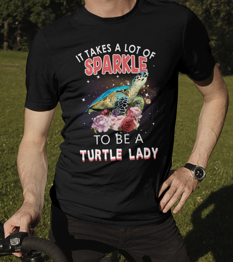 It Takes A Lot Of Sparkle To Be A Turtle Lady T-Shirt