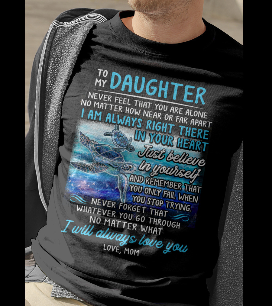 To My Daughter I Am Always Right There Never Forget I Will Always Love You T-Shirt