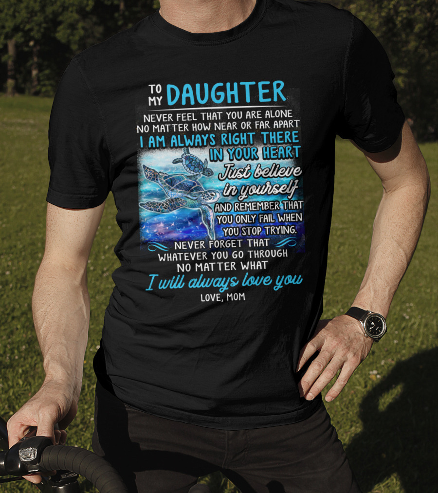 To My Daughter I Am Always Right There Never Forget I Will Always Love You T-Shirt