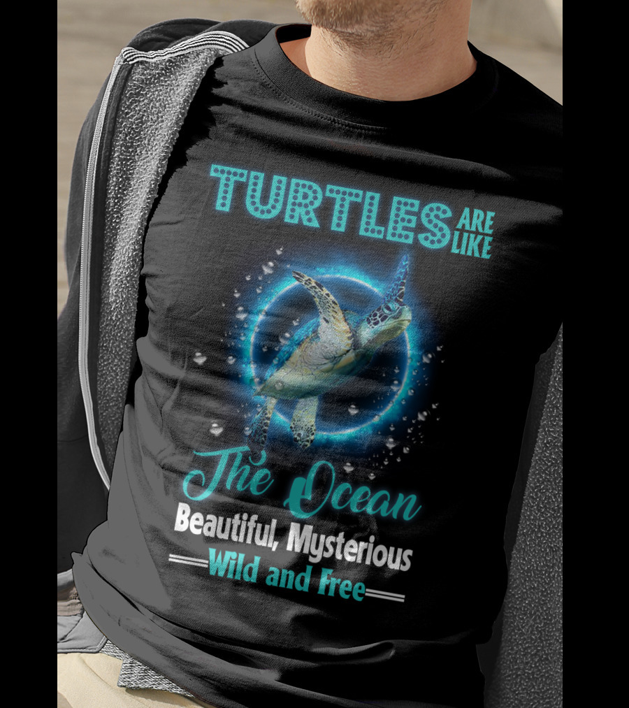 Turtles Are Like The Ocean Beautiful Mysterious Wild And Free T-Shirt