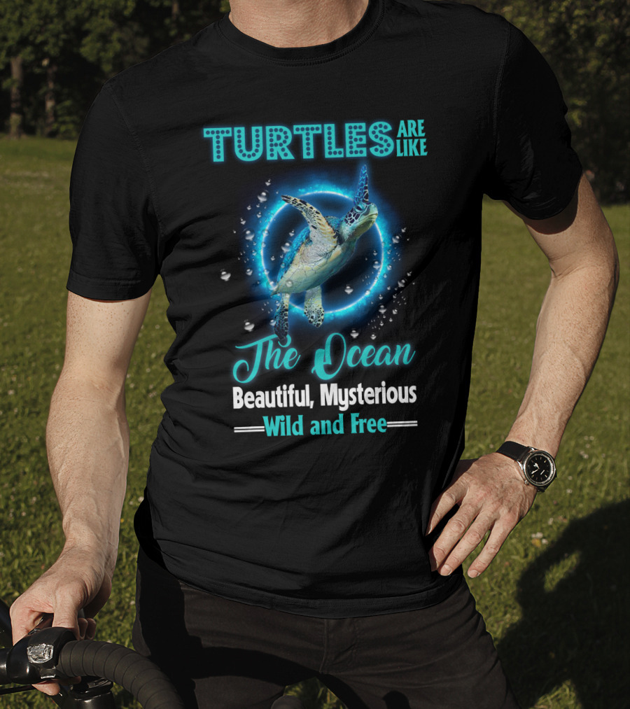 Turtles Are Like The Ocean Beautiful Mysterious Wild And Free T-Shirt