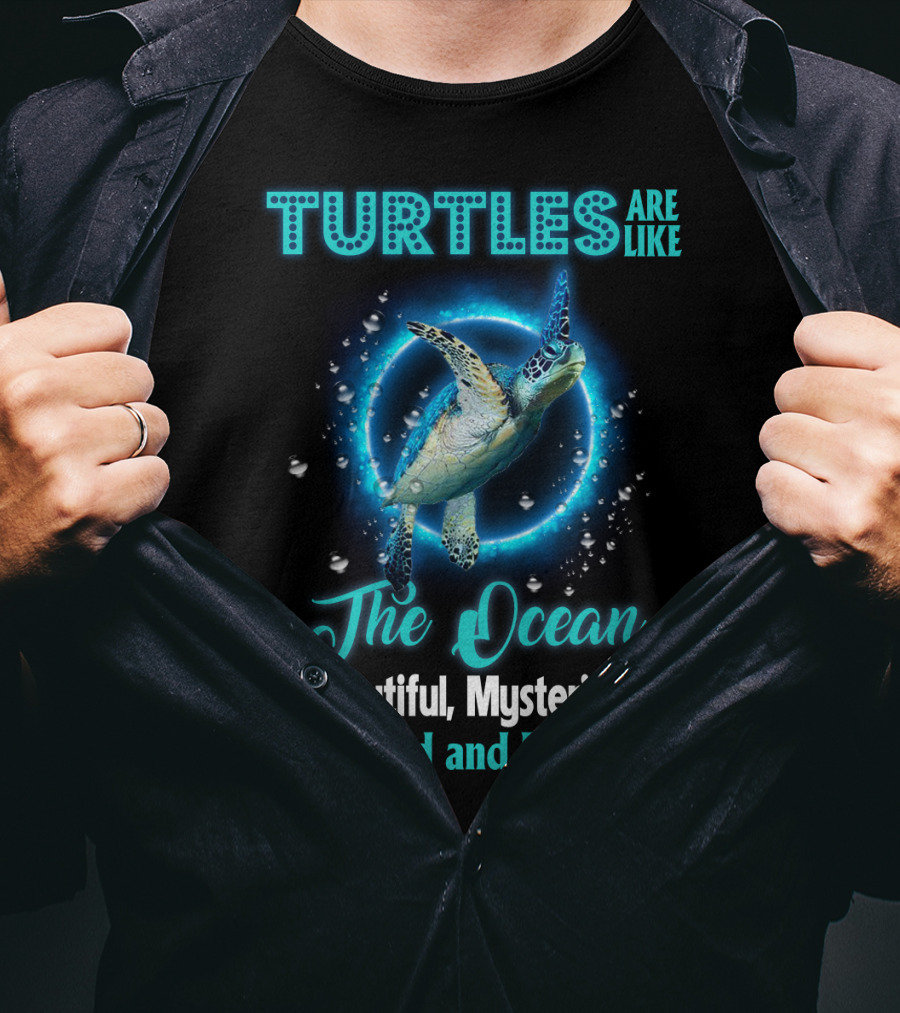 Turtles Are Like The Ocean Beautiful Mysterious Wild And Free T-Shirt