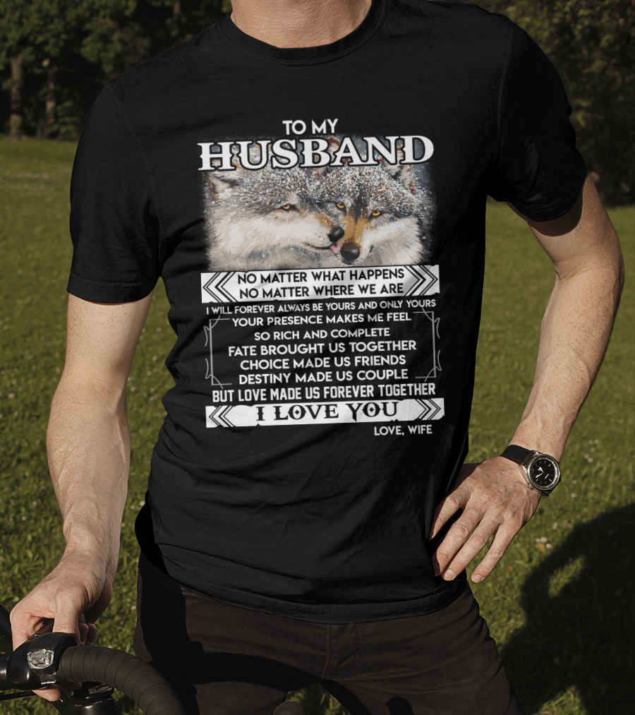 To My Husband Love Made Us Forever Together I Love You No Matter What Happens Fate Brought Us Together Love Wife T-Shirt