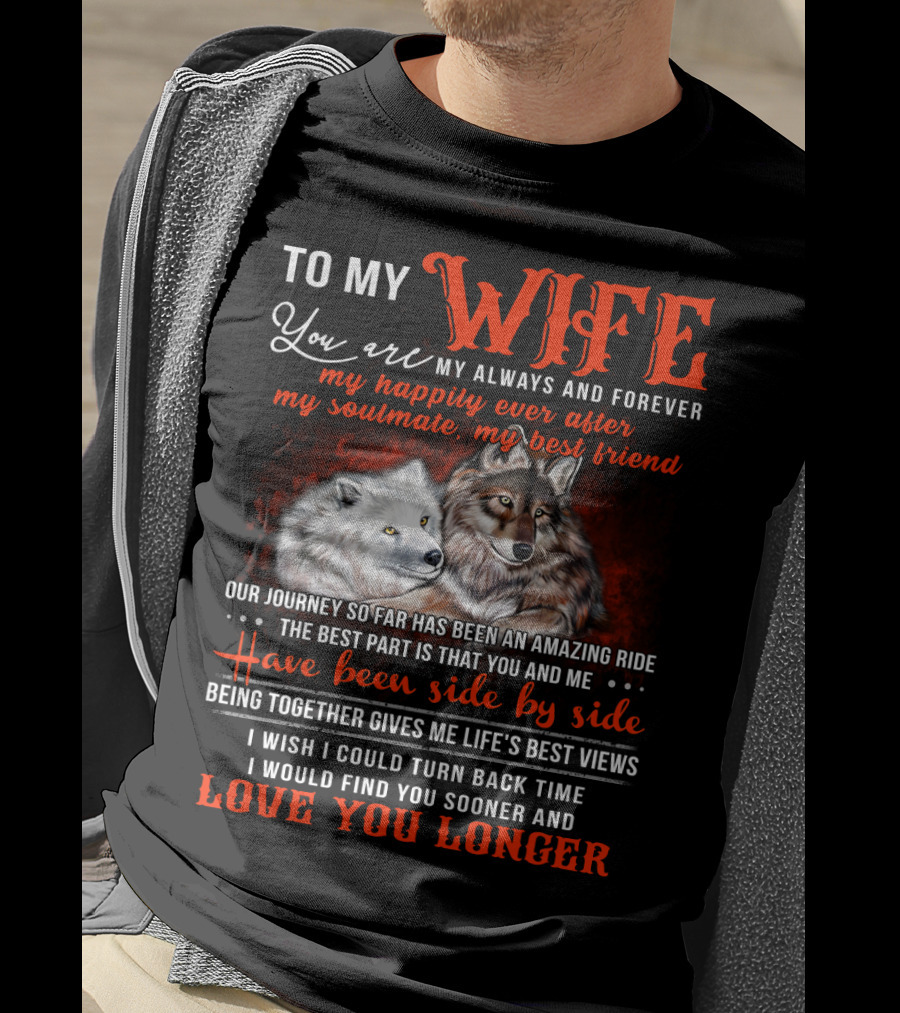 To My Wife You Are My Always And Forever Wolves Our Journey So Far Has Been An Amazing Ride Have Been Side By Side Love You Longer T-Shirt