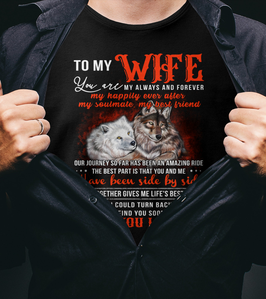 To My Wife You Are My Always And Forever Wolves Our Journey So Far Has Been An Amazing Ride Have Been Side By Side Love You Longer T-Shirt