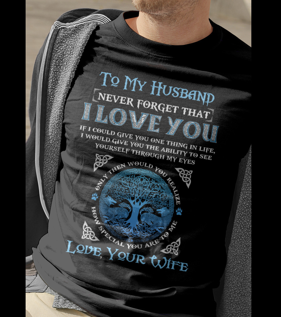 To My Husband Never Forget That I Love You If I Could Give You One Thing Love Your Wife T-Shirt