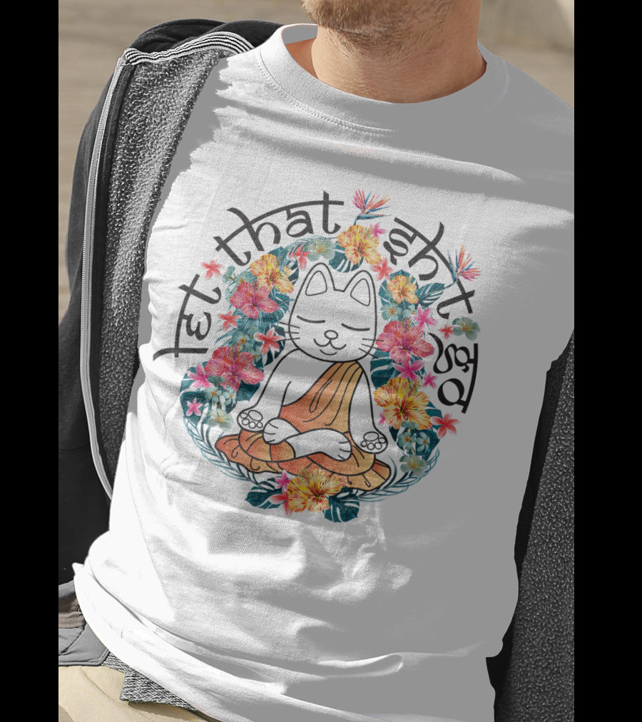 Cat Meditation Let That Sh*t Go Floral Peaceful Vibe T-Shirt