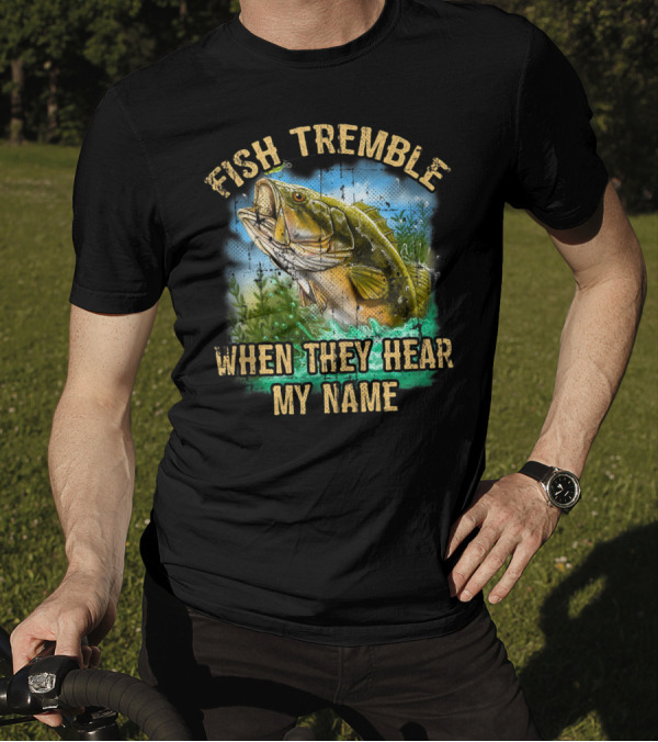 Fish Tremble When They Hear My Name Bass Angler Splash T-Shirt