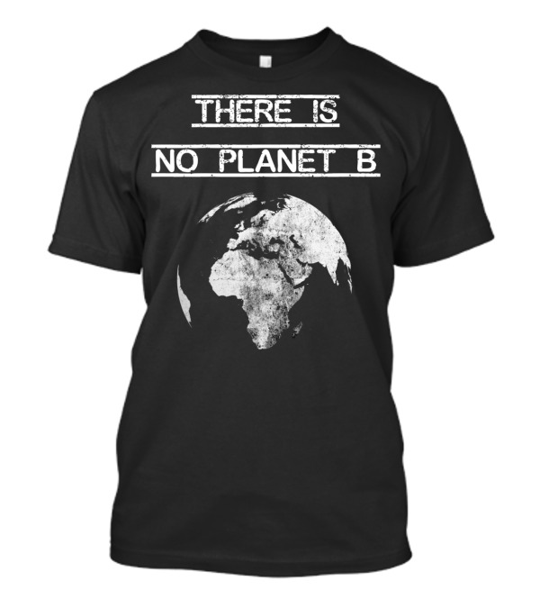 There Is No Planet B Mother Earth Day Save The Earth T-Shirt