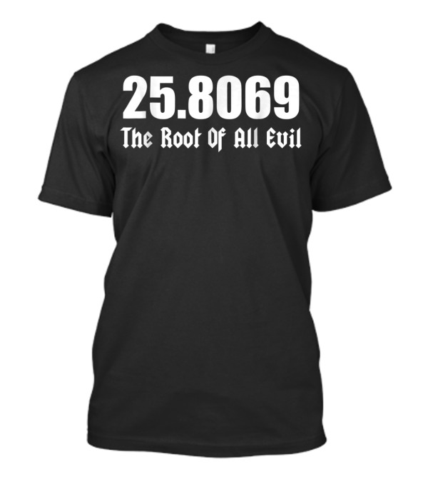 25.8069 The Root Of All Evil Square Root 666 T-Shirt