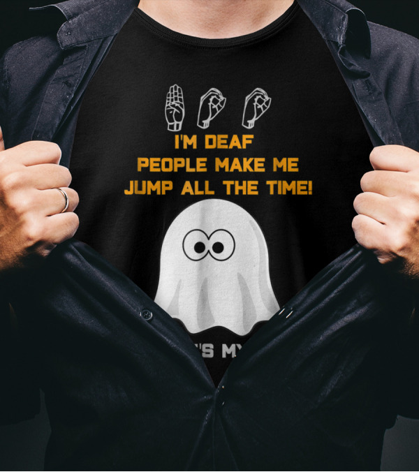 I'm Deaf People Make Me Jump All The Time Now It's My Turn Ghost ASL Halloween T-Shirt