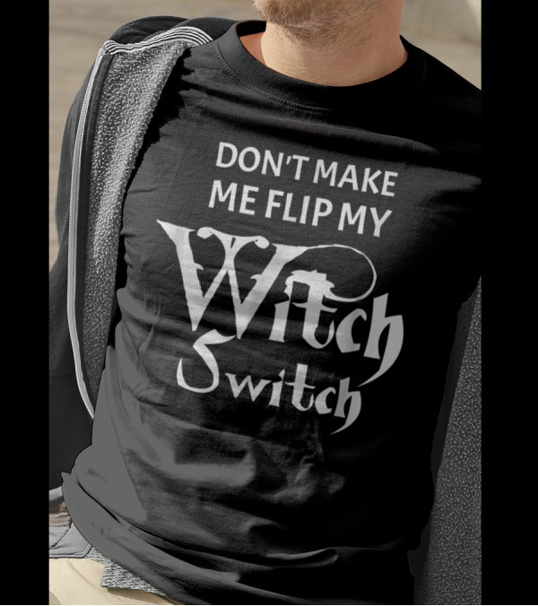 Don't Make Me Flip My Witch Switch Halloween PY T-Shirt