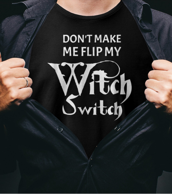 Don't Make Me Flip My Witch Switch Halloween PY T-Shirt