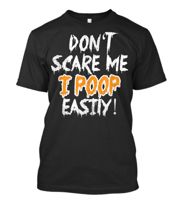 DON'T SCARE ME I POOP EASILY Halloween Humor Text With Dripping Letter T-Shirt