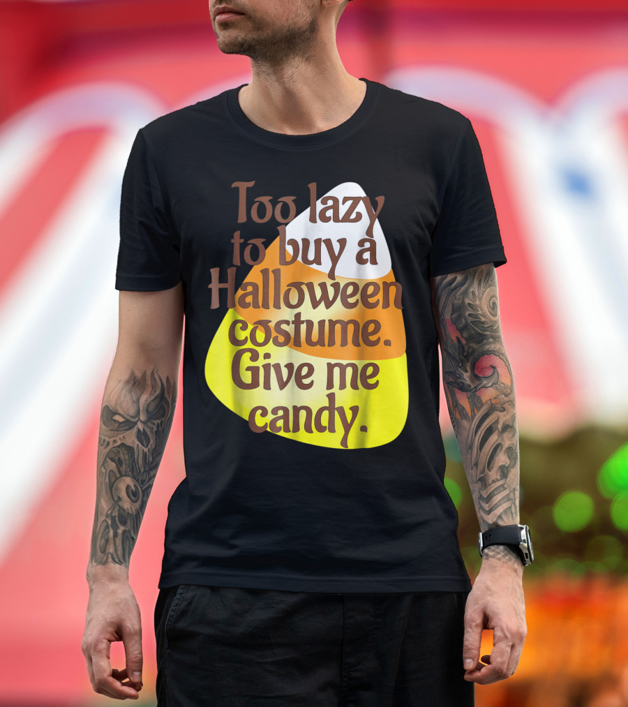 Too Lazy to Buy a Halloween Costume Give Me Candy T-Shirt