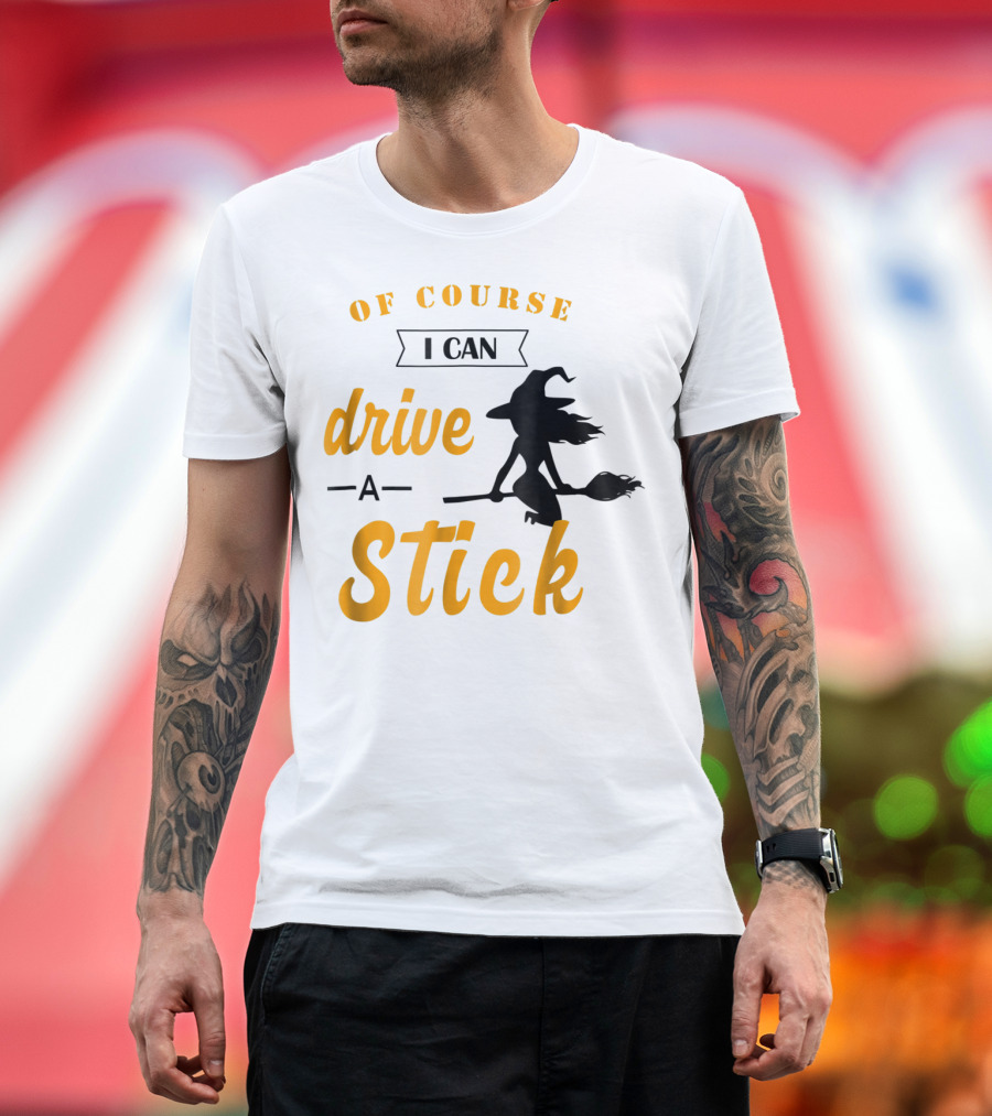Of Course I Can Drive a Stick Funny Halloween Witch T-Shirt