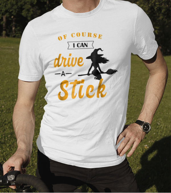 Of Course I Can Drive A Stick Funny Halloween Witch T-Shirt