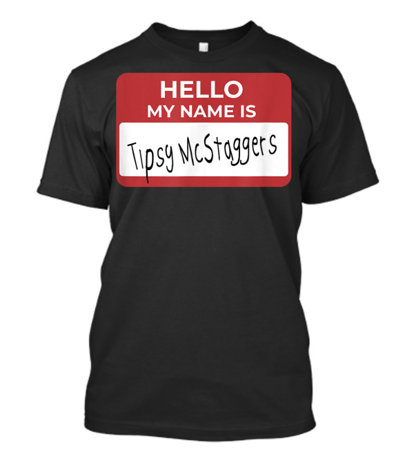 Hello My Name Is Tipsy McStaggers Name Tag Badge T-Shirt