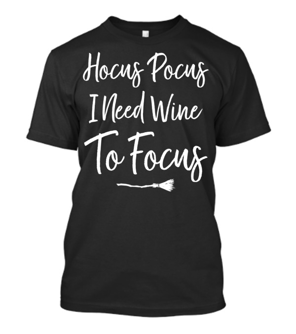 Hocus Pocus I Need Wine To Focus Broomstick Magic T-Shirt