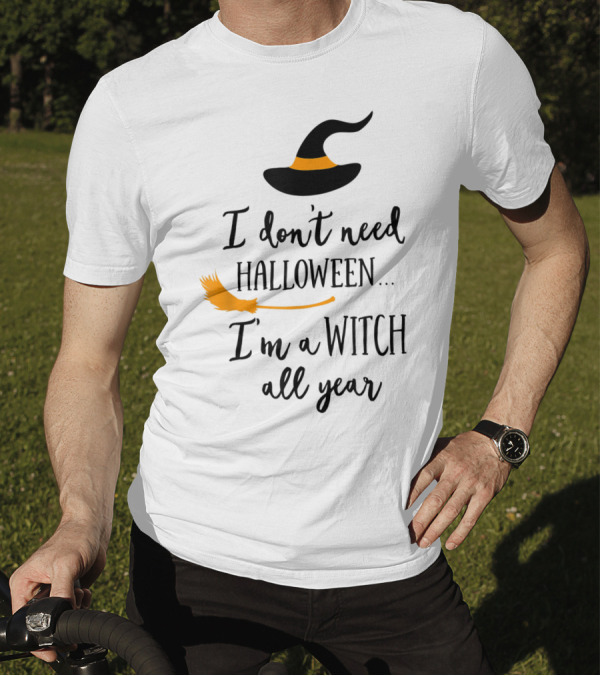 I Don't Need Halloween I'm A Witch All Year Witch Hat And Broom T-Shirt