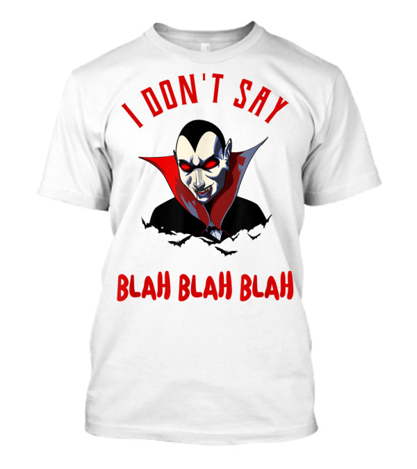 I Don't Say Blah Blah Blah Funny Vampire Dracula T-Shirt